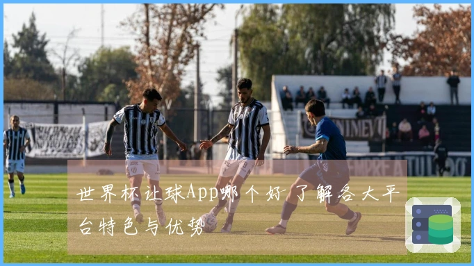 世界杯让球App哪个好 了解各大平台特色与优势